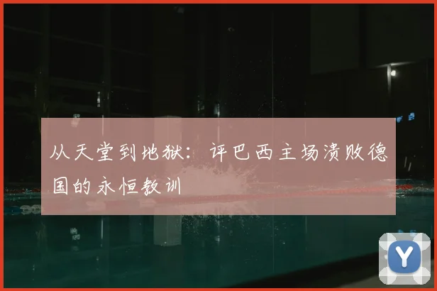 从天堂到地狱：评巴西主场溃败德国的永恒教训