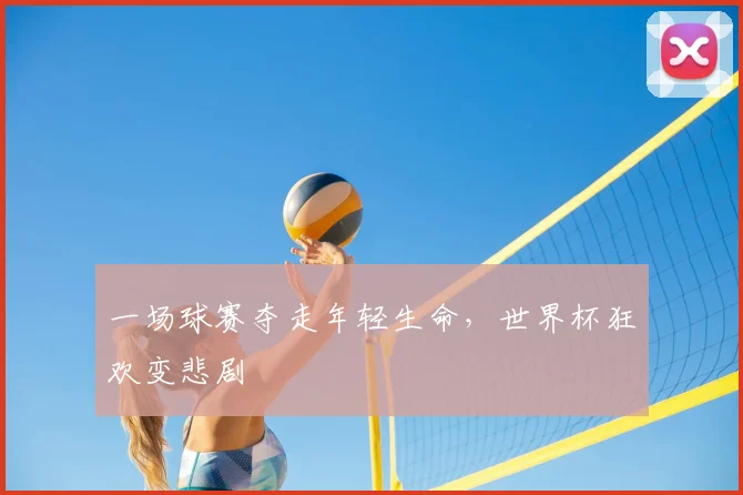 一场球赛夺走年轻生命,世界杯狂欢变悲剧