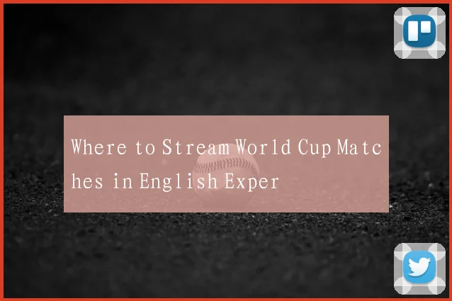 Where to Stream World Cup Matches in English Exper