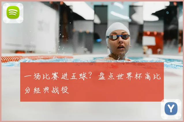 一场比赛进五球?盘点世界杯高比分经典战役