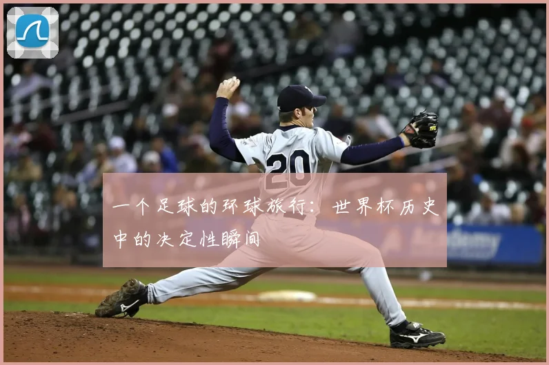 一个足球的环球旅行:世界杯历史中的决定性瞬间
