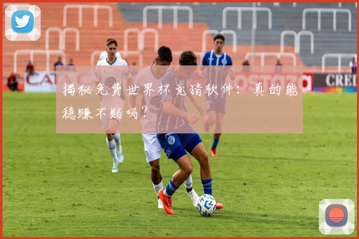 揭秘免费世界杯竞猜软件：真的能稳赚不赔吗？