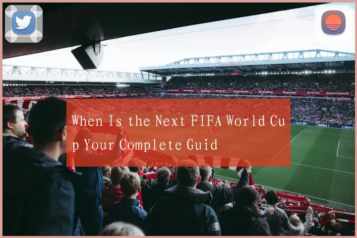 When Is the Next FIFA World Cup Your Complete Guid