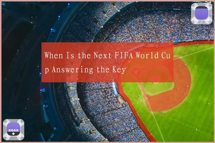When Is the Next FIFA World Cup Answering the Key