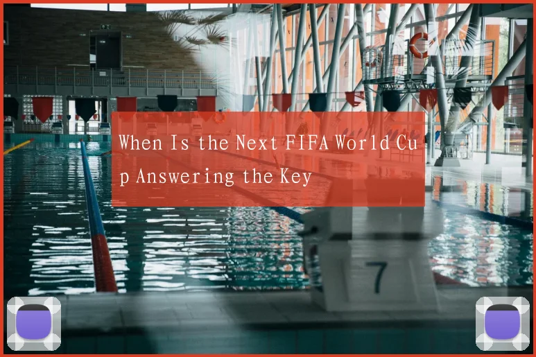 When Is the Next FIFA World Cup Answering the Key